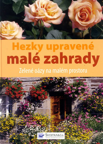 Hezky upravené malé zahrady : zelené oázy na malém prostoru (, 2009)