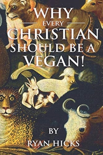 WHY EVERY CHRISTIAN SHOULD BE A VEGAN