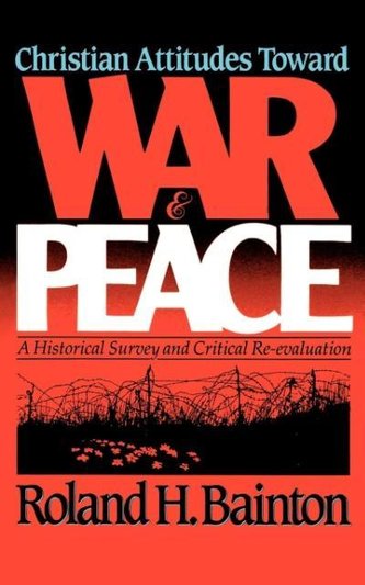 Christian Attitudes Toward War and Peace: A Historical Survey and Critical Re-Evaluation