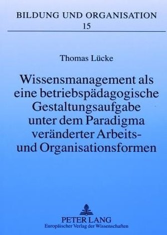 Wissensmanagement als eine betriebspädagogische Gestaltungsaufgabe unter dem Paradigma veränderter Arbeits- und Organisationsfor