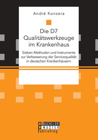 Die D7 Qualitätswerkzeuge im Krankenhaus. Sieben Methoden und Instrumente zur Verbesserung der Servicequalität in deutschen Kran