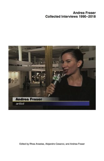 Andrea Fraser. Collected Interviews, 1990-2018