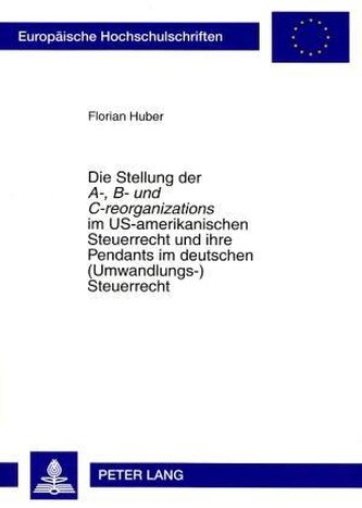 Die Stellung der A-, B- und C-reorganizations im US-amerikanischen Steuerrecht und ihre Pendants im deutschen (Umwandlungs-)Steu