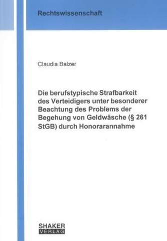 Die berufstypische Strafbarkeit des Verteidigers unter besonderer Beachtung des Problems der Begehung von Geldwäsche (§ 261 StGB