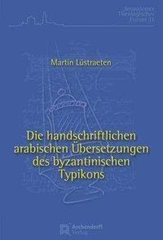Die handschriftlichen arabischen Übersetzungen des byzantinischen Typikons Die handschriftlichen arabischen Übersetzungen des byzantinischen Typikons