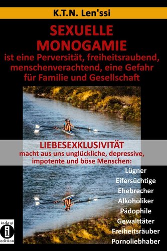 Sexuelle Monogamie ist eine Perversität, freiheitsraubend, menschenverachtend, eine Gefahr für Familie und Gesellschaft