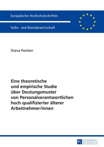 Eine theoretische und empirische Studie über Deutungsmuster von Personalverantwortlichen hoch qualifizierter älterer Arbeitnehme