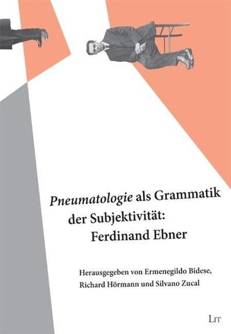 Pneumatologie als Grammatik der Subjektivität: Ferdinand Ebner Pneumatologie als Grammatik der Subjektivität: Ferdinand Ebner