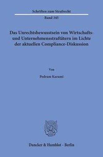 Das Unrechtsbewusstsein von Wirtschafts- und Unternehmensstraftätern im Lichte der aktuellen Compliance-Diskussion.