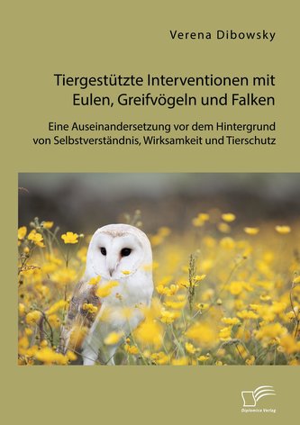 Tiergestützte Interventionen mit Eulen, Greifvögeln und Falken: Eine Auseinandersetzung vor dem Hintergrund von Selbstverständni
