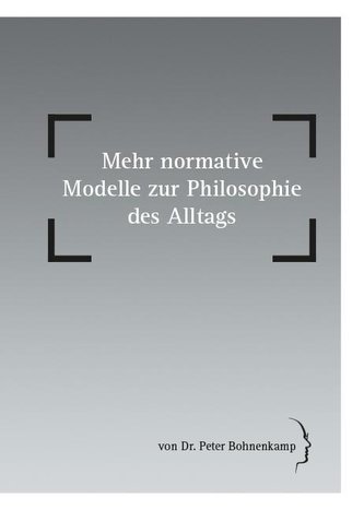 Mehr normative Modelle zur Philosophie des Alltags Mehr normative Modelle zur Philosophie des Alltags