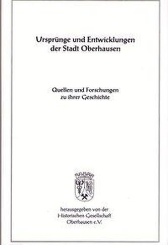 Ursprünge und Entwicklung der Stadt Oberhausen. Quellen und Forschungen zu ihrer Geschichte Bd. 7