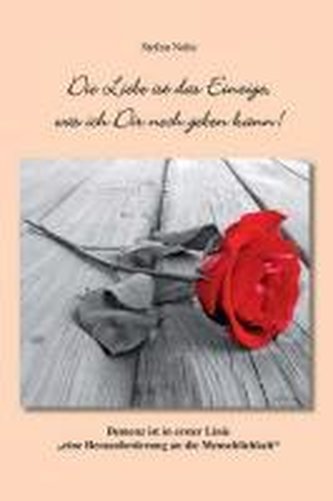 Die Liebe ist das Einzige, was ich Dir noch geben kann ! Die Liebe ist das Einzige, was ich Dir noch geben kann !