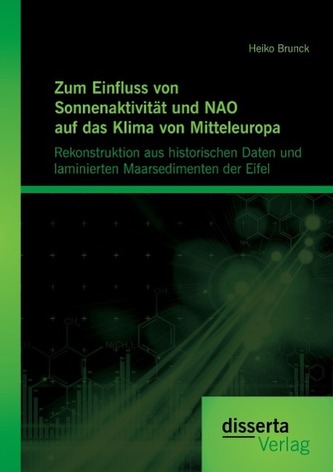 Zum Einfluss von Sonnenaktivität und NAO auf das Klima von Mitteleuropa. Rekonstruktion aus historischen Daten und laminierten M