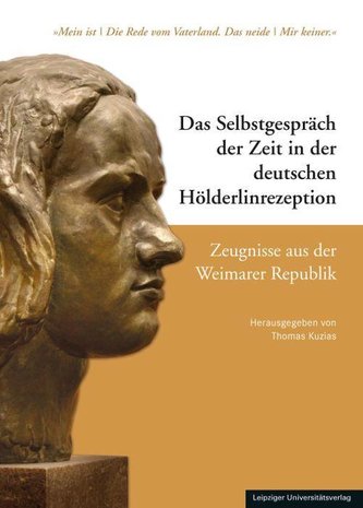 Das Selbstgespräch der Zeit in der deutschen Hölderlinrezeption - Zeugnisse aus der Weimarer Republik Das Selbstgespräch der Zeit in der deutschen Hölderlinrezeption - Zeugnisse aus der Weimarer Republik