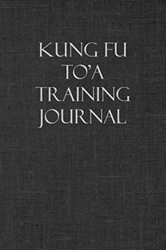 KUNG FU TO'A TRAINING JOURNAL