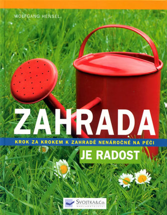 Zahrada je radost : krok za krokem k zahradě nenáročné na péči (Wolfgang Hensel, 2009)