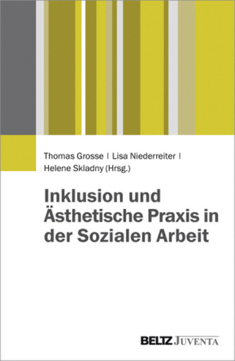 Inklusion und Ästhetische Praxis in der Sozialen Arbeit Inklusion und Ästhetische Praxis in der Sozialen Arbeit