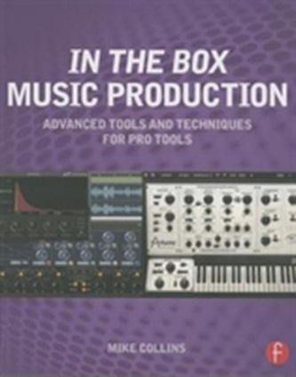 In the Box Music Production: Advanced Tools and Techniques for Pro Tools