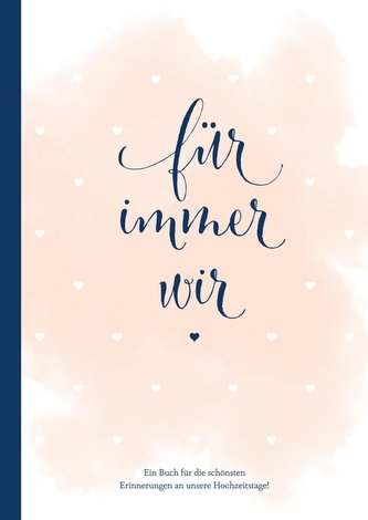 Für immer wir: Das Erinnerungsbuch für Paare. Erinnerungsalbum an die Hochzeit, Hochzeitstage und das Eheleben. Vom Kennenlernen