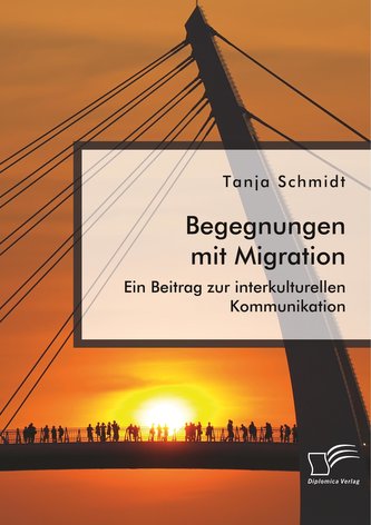 Begegnungen mit Migration. Ein Beitrag zur interkulturellen Kommunikation