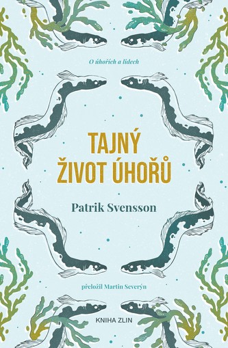 Tajný život úhořů : vyprávění o nejzáhadnější rybě na světě (Patrik Svensson, 2020)