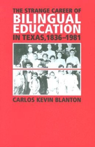 The Strange Career of Bilingual Education in Texas, 1836-1981 The Strange Career of Bilingual Education in Texas, 1836-1981