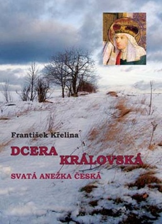 Dcera královská : svatá Anežka Česká (František Křelina, 2008)