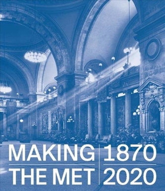 Making The Met, 1870-2020 Making The Met, 1870-2020