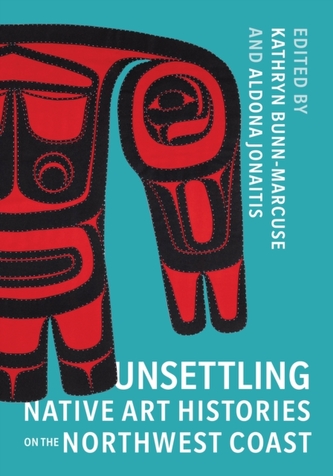 Unsettling Native Art Histories on the Northwest Coast Unsettling Native Art Histories on the Northwest Coast