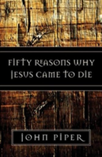 Fifty Reasons Why Jesus Came to Die Fifty Reasons Why Jesus Came to Die