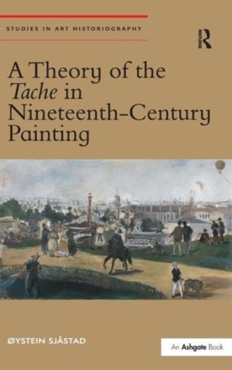 A Theory of the Tache in Nineteenth-Century Painting A Theory of the Tache in Nineteenth-Century Painting