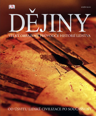 Dějiny : velký obrazový průvodce historií lidstva : od úsvitu lidské civilizace po současnost (, 2009) Dějiny : velký obrazový průvodce historií lidstva : od úsvitu lidské civilizace po současnost (, 2009)