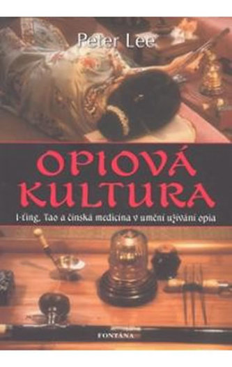 Opiová kultura : umění a rituál opia v čínské tradici (Peter Lee, 2008)