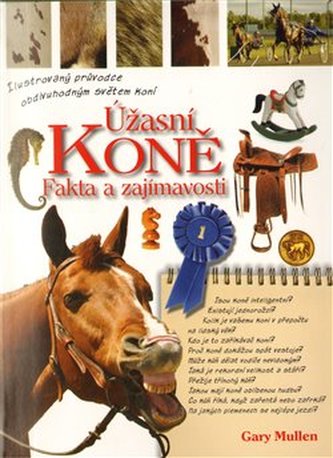 Úžasní koně : fakta a zajímavosti : ilustrovaný průvodce obdivuhodným světem koní (Gary Mullen, 2009)