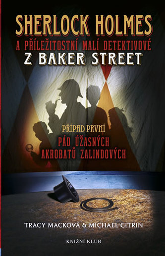 Sherlock Holmes a příležitostní malí detektivové z Baker Street : Pád úžasných akrobatů Zalindových - Případ první (Tracy Mack, 