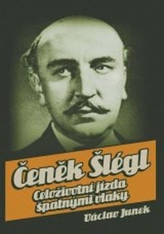 Čeněk Šlégl : celoživotní jízda špatnými vlaky (Václav Junek, 2009)