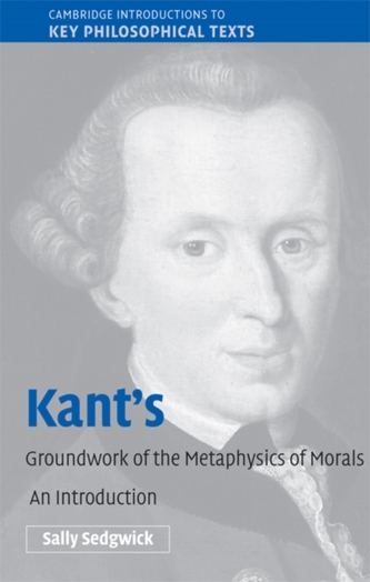 Kant's Groundwork of the Metaphysics of Morals Kant's Groundwork of the Metaphysics of Morals