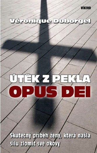 Útěk z pekla Opus Dei : skutečný příběh ženy, která našla sílu zlomit své okovy (Véronique Duborgel, 2009)