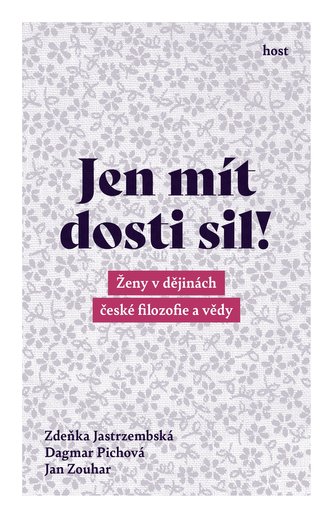 Jen mít dosti sil! : ženy v dějinách české filozofie a vědy (Jan Zouhar, 2020)