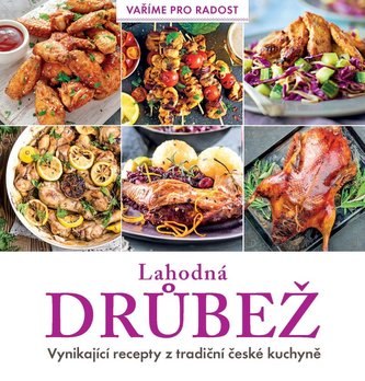 Lahodná drůbež - Vynikající recepty z tradiční české kuchyně Lahodná drůbež - Vynikající recepty z tradiční české kuchyně