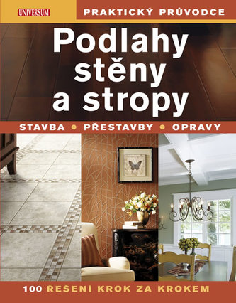 Podlahy, stěny a stropy : stavba, přestavby, opravy : 100 řešení krok za krokem (, 2010)