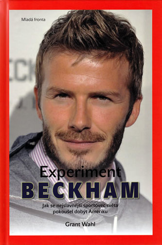 Experiment Beckham : jak se nejslavnější sportovec světa pokoušel dobýt Ameriku (Grant Wahl, 2010)