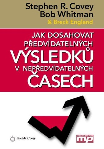 Jak dosahovat předvídatelných výsledků v nepředvídatelných časech (Stephen R Covey, 2010)