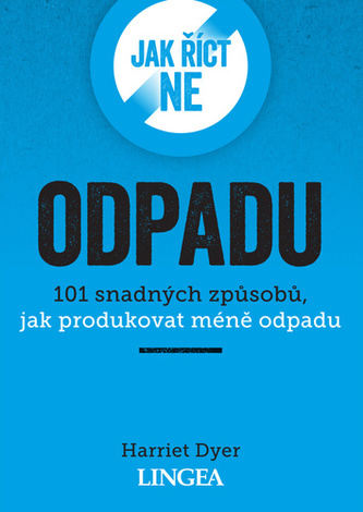 Jak říct ne odpadu - 101 snadných způsobů, jak produkovat méně odpadu