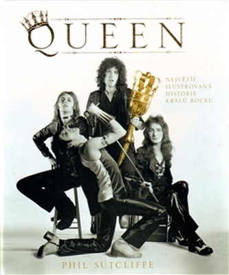 Queen : největší ilustrovaná historie králů rocku (Phil Sutcliffe, 2010)