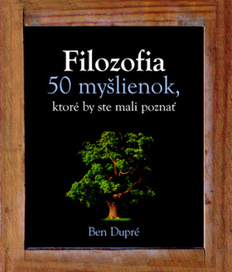 Filozofia : 50 myšlienok, ktoré by ste mali poznať (Ben Dupré, 2011)