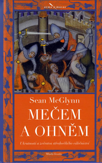 Mečem a ohněm : ukrutnosti a zvěrstva středověkého válečnictví (Sean McGlynn, 2010)