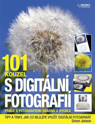 101 kouzel s digitální fotografií : práce s fotografiemi snadno a rychle (Simon Joinson, 2010)
