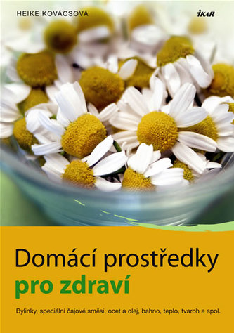 Domácí prostředky pro zdraví - Bylinky, speciální čajové směsi, ocet a olej, bahno, teplo, tvaroh a spol.